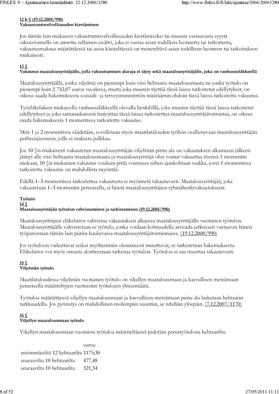 2008/990) Vakuuttamisvelvollisuuden kiertäminen Jos tämän lain mukaisen vakuuttamisvelvollisuuden kiertämiseksi tai muusta vastaavasta syystä oikeustoimelle on annettu sellainen sisältö, joka ei