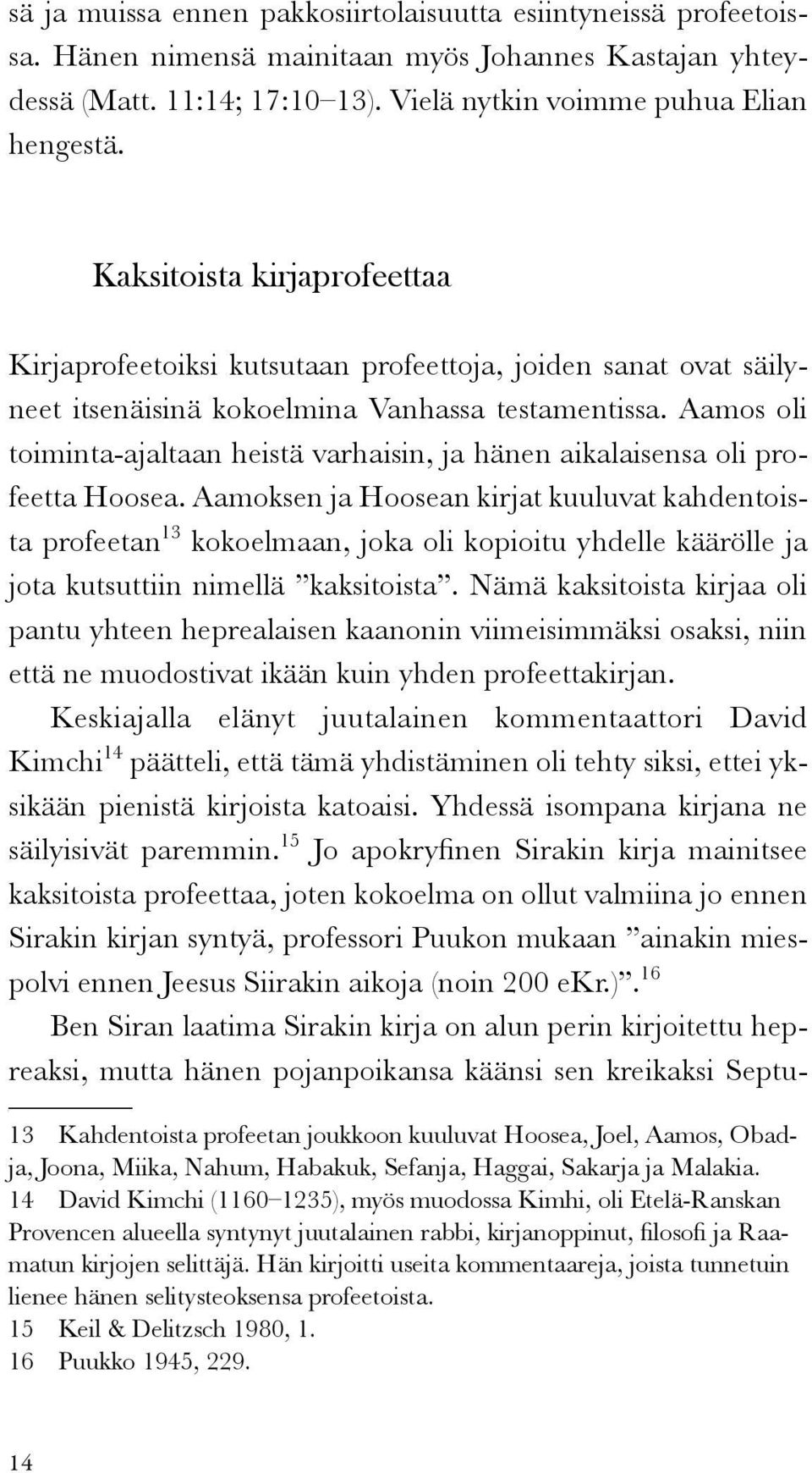 Aamos oli toiminta-ajaltaan heistä varhaisin, ja hänen aikalaisensa oli profeetta Hoosea.