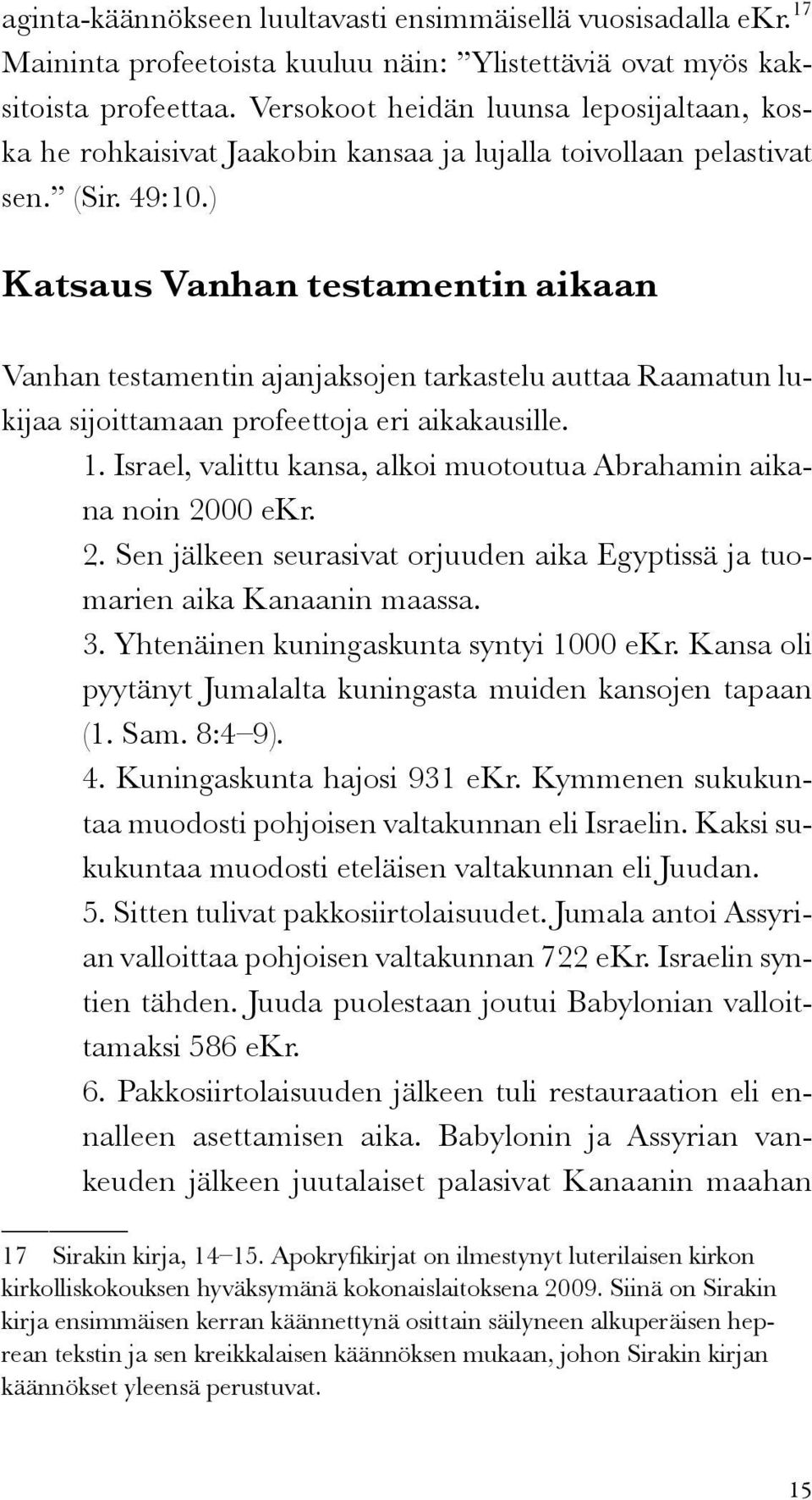 ) Katsaus Vanhan testamentin aikaan Vanhan testamentin ajanjaksojen tarkastelu auttaa Raamatun lukijaa sijoittamaan profeettoja eri aikakausille. 1.