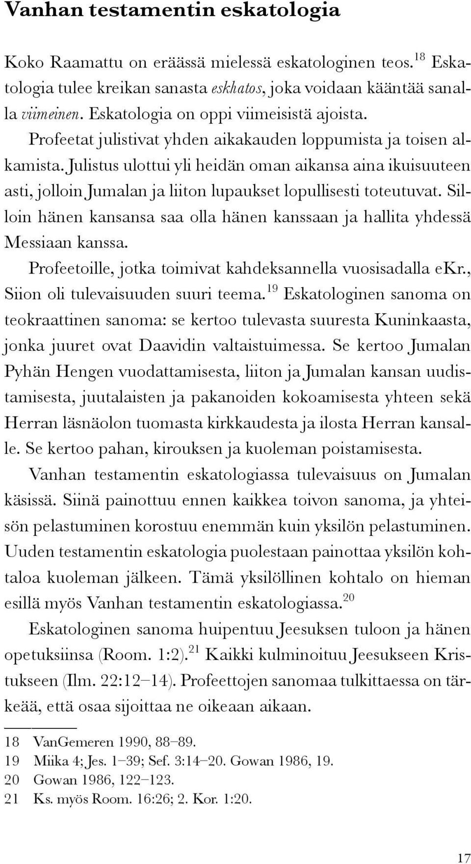 Julistus ulottui yli heidän oman aikansa aina ikuisuuteen asti, jolloin Jumalan ja liiton lupaukset lopullisesti toteutuvat.