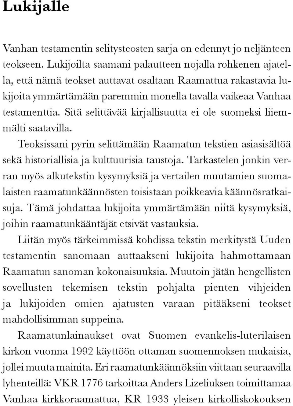 Sitä selittävää kirjallisuutta ei ole suomeksi liiemmälti saatavilla. Teoksissani pyrin selittämään Raamatun tekstien asiasisältöä sekä historiallisia ja kulttuurisia taustoja.