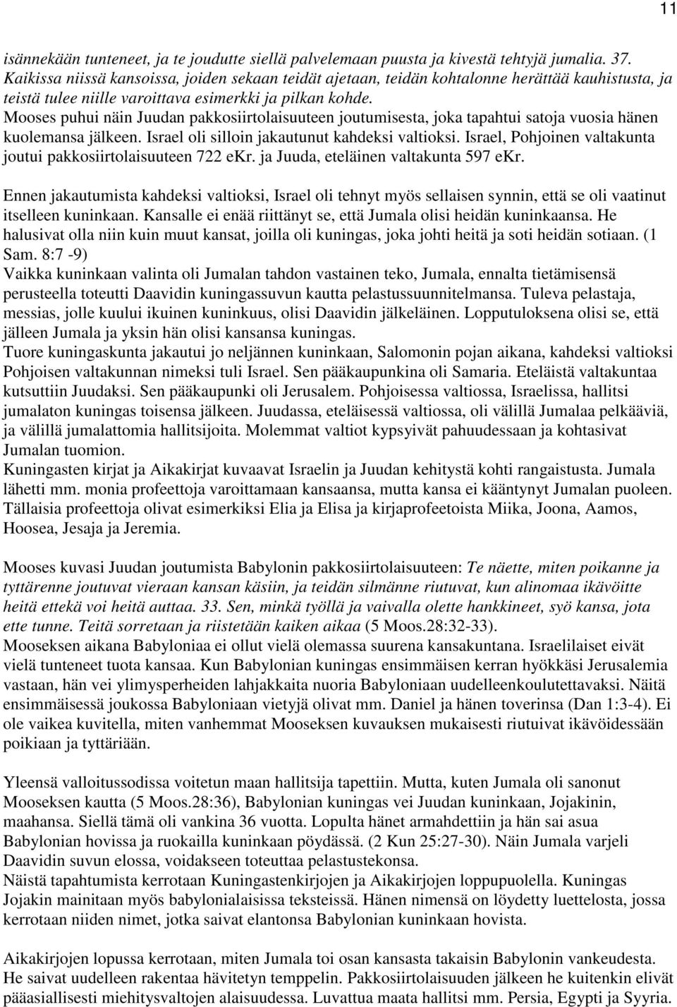 Mooses puhui näin Juudan pakkosiirtolaisuuteen joutumisesta, joka tapahtui satoja vuosia hänen kuolemansa jälkeen. Israel oli silloin jakautunut kahdeksi valtioksi.