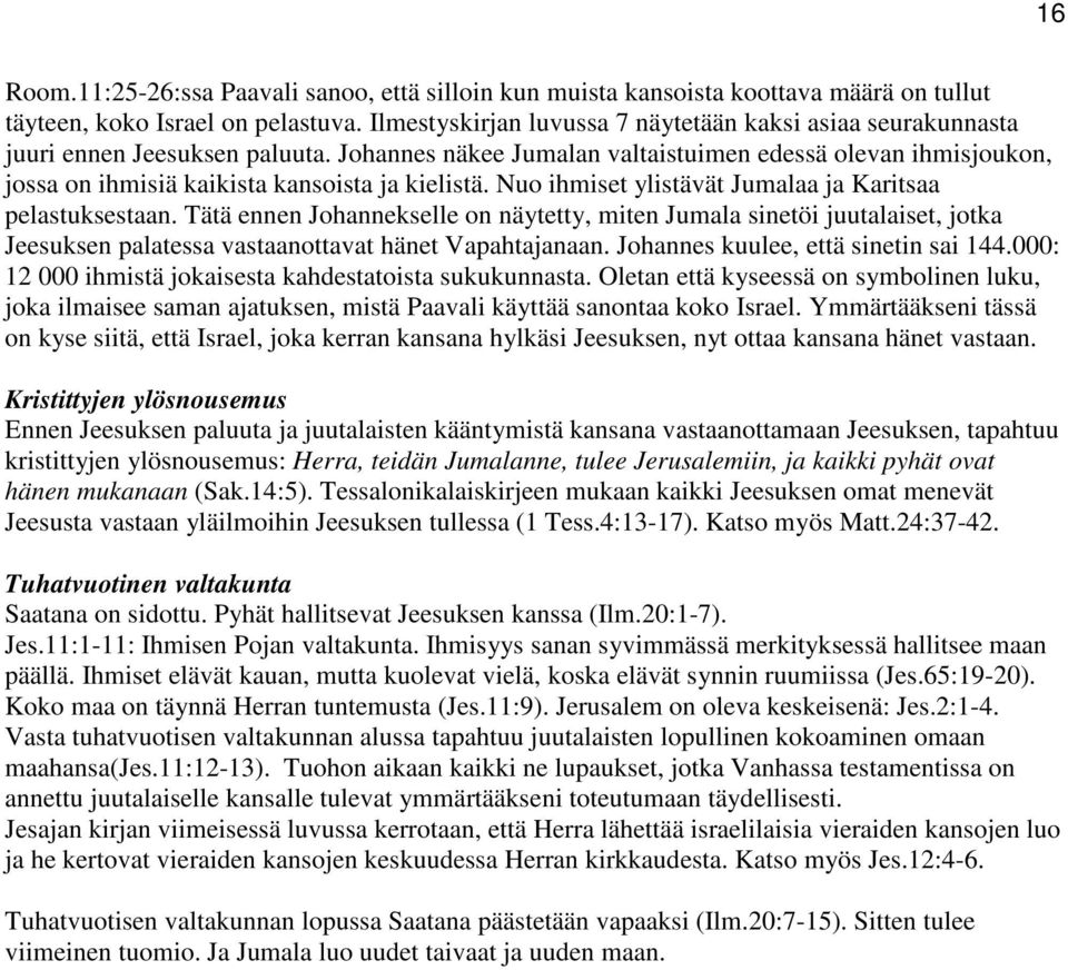 Johannes näkee Jumalan valtaistuimen edessä olevan ihmisjoukon, jossa on ihmisiä kaikista kansoista ja kielistä. Nuo ihmiset ylistävät Jumalaa ja Karitsaa pelastuksestaan.