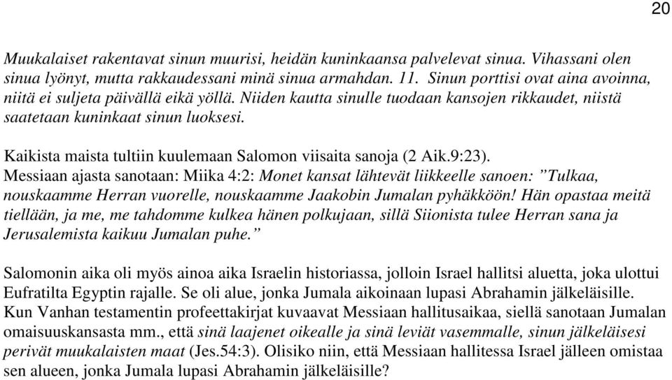 Kaikista maista tultiin kuulemaan Salomon viisaita sanoja (2 Aik.9:23).