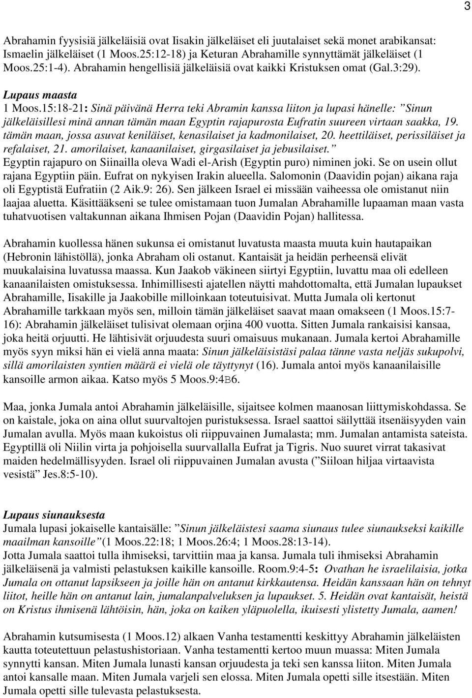 15:18-21: Sinä päivänä Herra teki Abramin kanssa liiton ja lupasi hänelle: Sinun jälkeläisillesi minä annan tämän maan Egyptin rajapurosta Eufratin suureen virtaan saakka, 19.