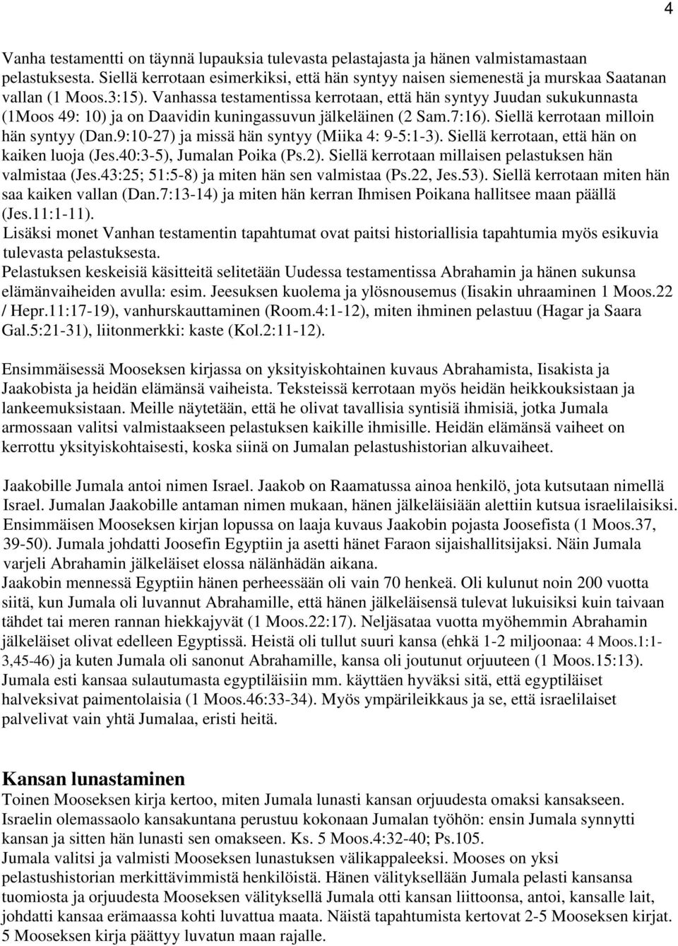 Vanhassa testamentissa kerrotaan, että hän syntyy Juudan sukukunnasta (1Moos 49: 10) ja on Daavidin kuningassuvun jälkeläinen (2 Sam.7:16). Siellä kerrotaan milloin hän syntyy (Dan.