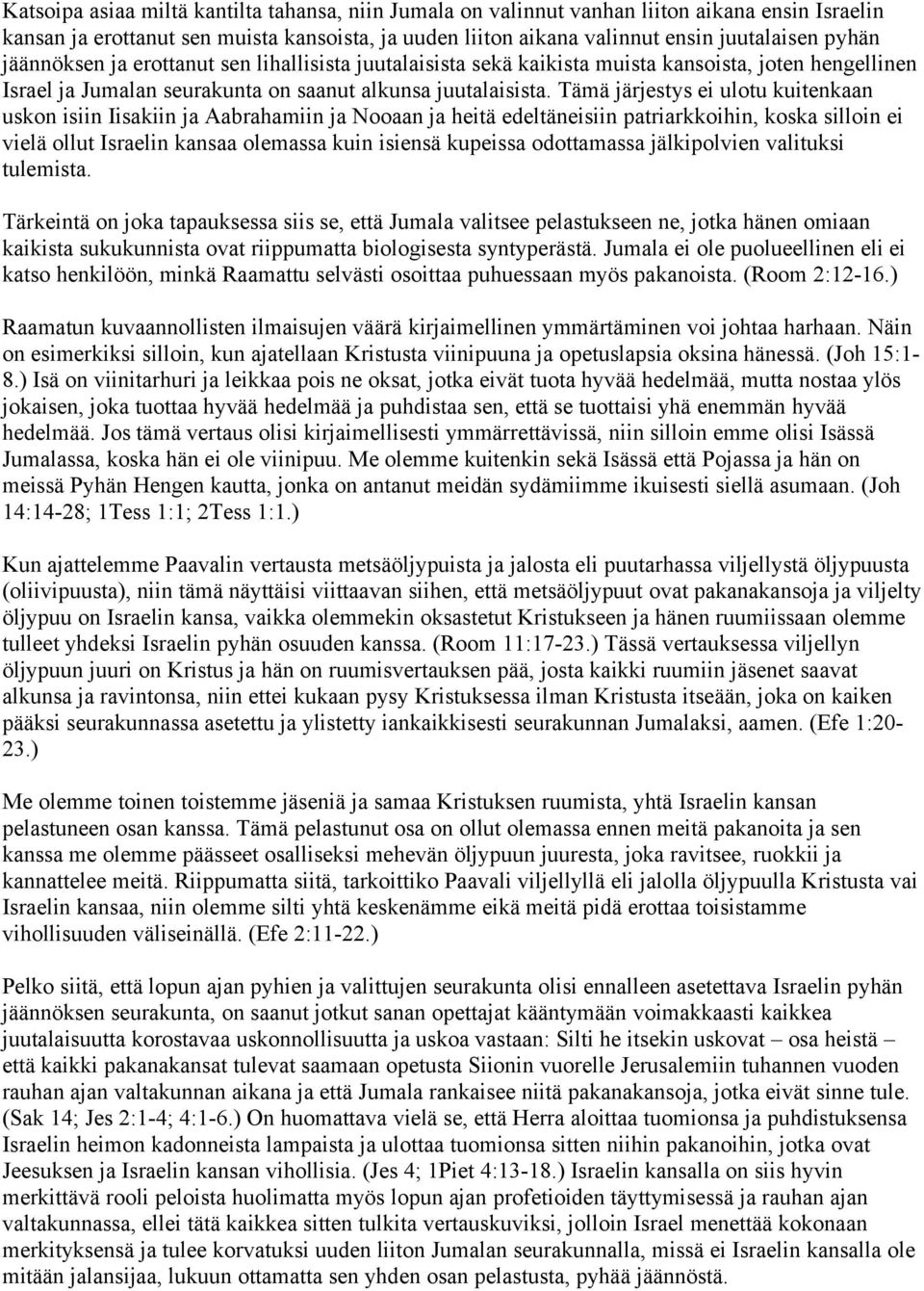 Tämä järjestys ei ulotu kuitenkaan uskon isiin Iisakiin ja Aabrahamiin ja Nooaan ja heitä edeltäneisiin patriarkkoihin, koska silloin ei vielä ollut Israelin kansaa olemassa kuin isiensä kupeissa