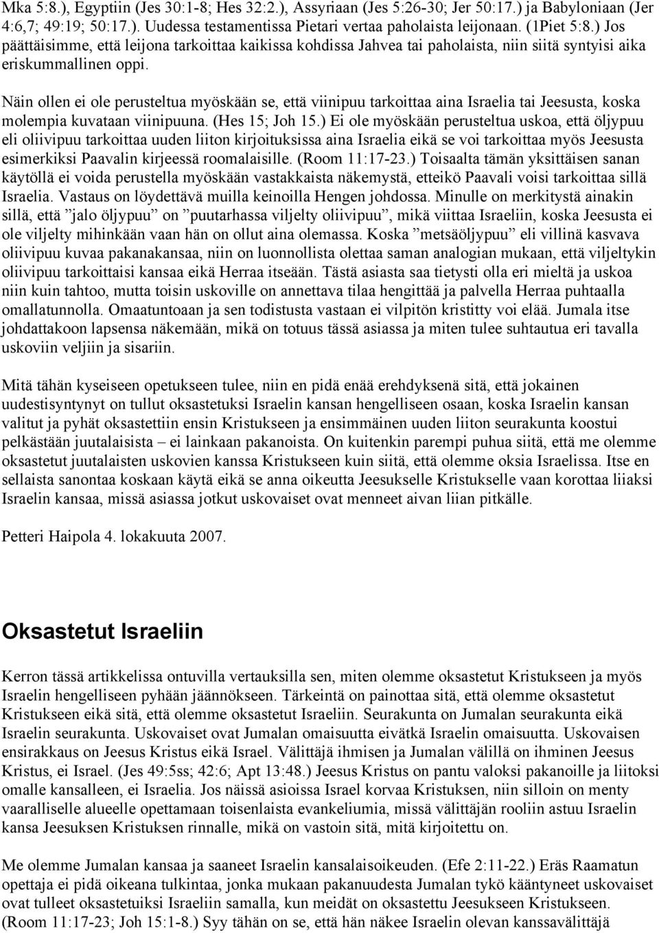 Näin ollen ei ole perusteltua myöskään se, että viinipuu tarkoittaa aina Israelia tai Jeesusta, koska molempia kuvataan viinipuuna. (Hes 15; Joh 15.