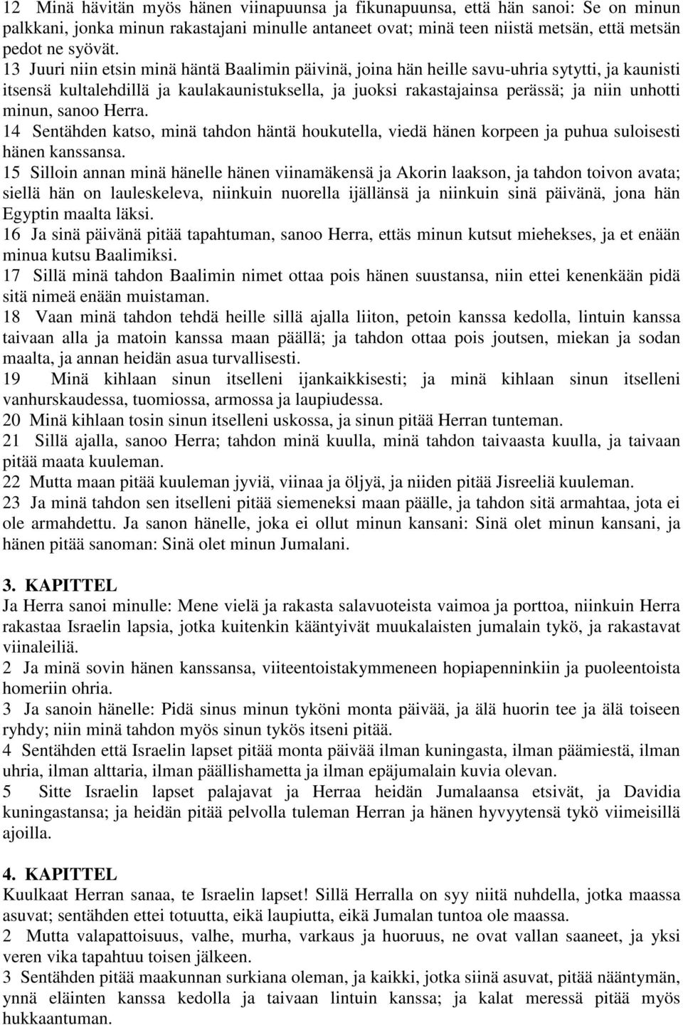 sanoo Herra. 14 Sentähden katso, minä tahdon häntä houkutella, viedä hänen korpeen ja puhua suloisesti hänen kanssansa.