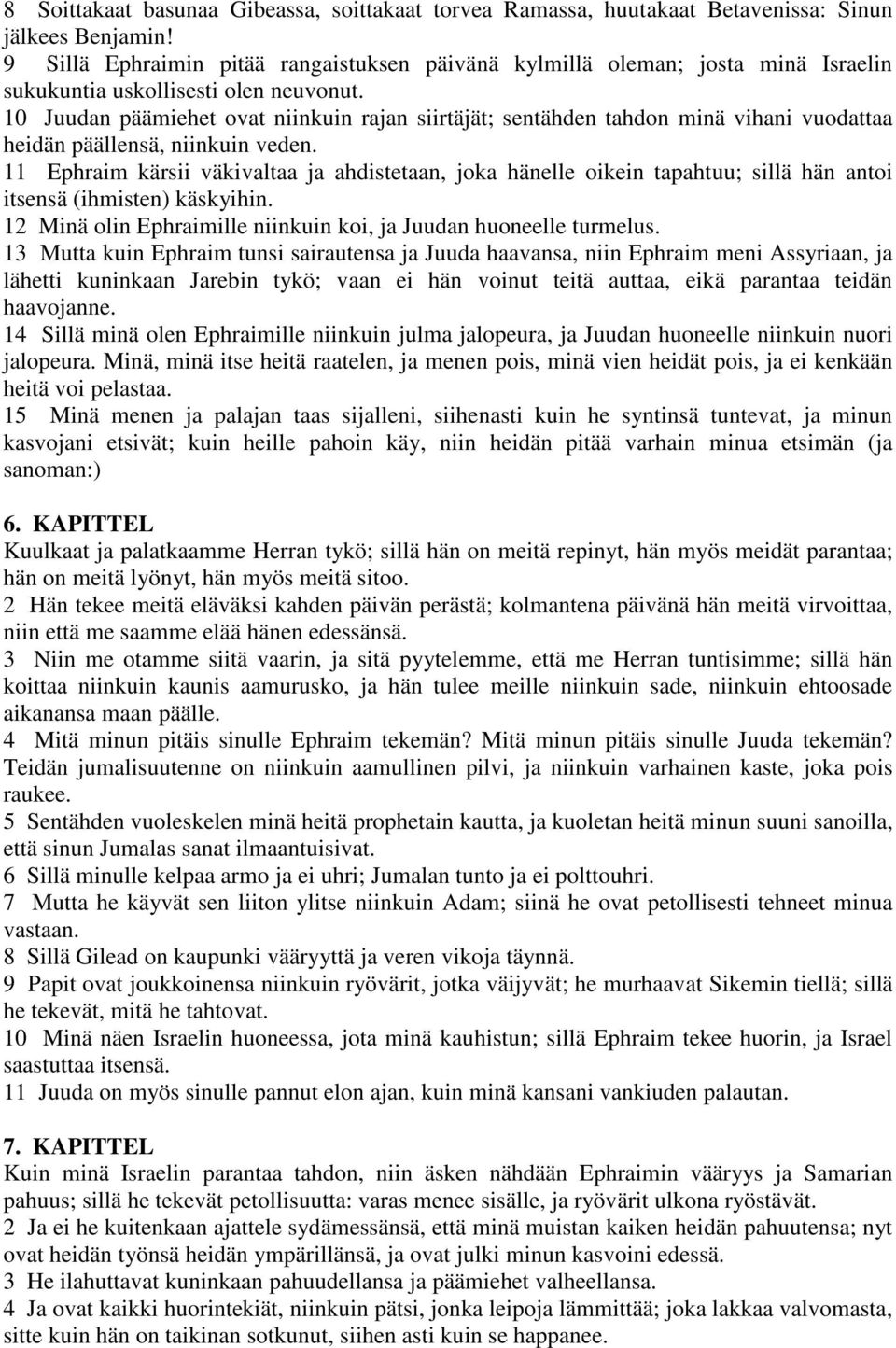 10 Juudan päämiehet ovat niinkuin rajan siirtäjät; sentähden tahdon minä vihani vuodattaa heidän päällensä, niinkuin veden.