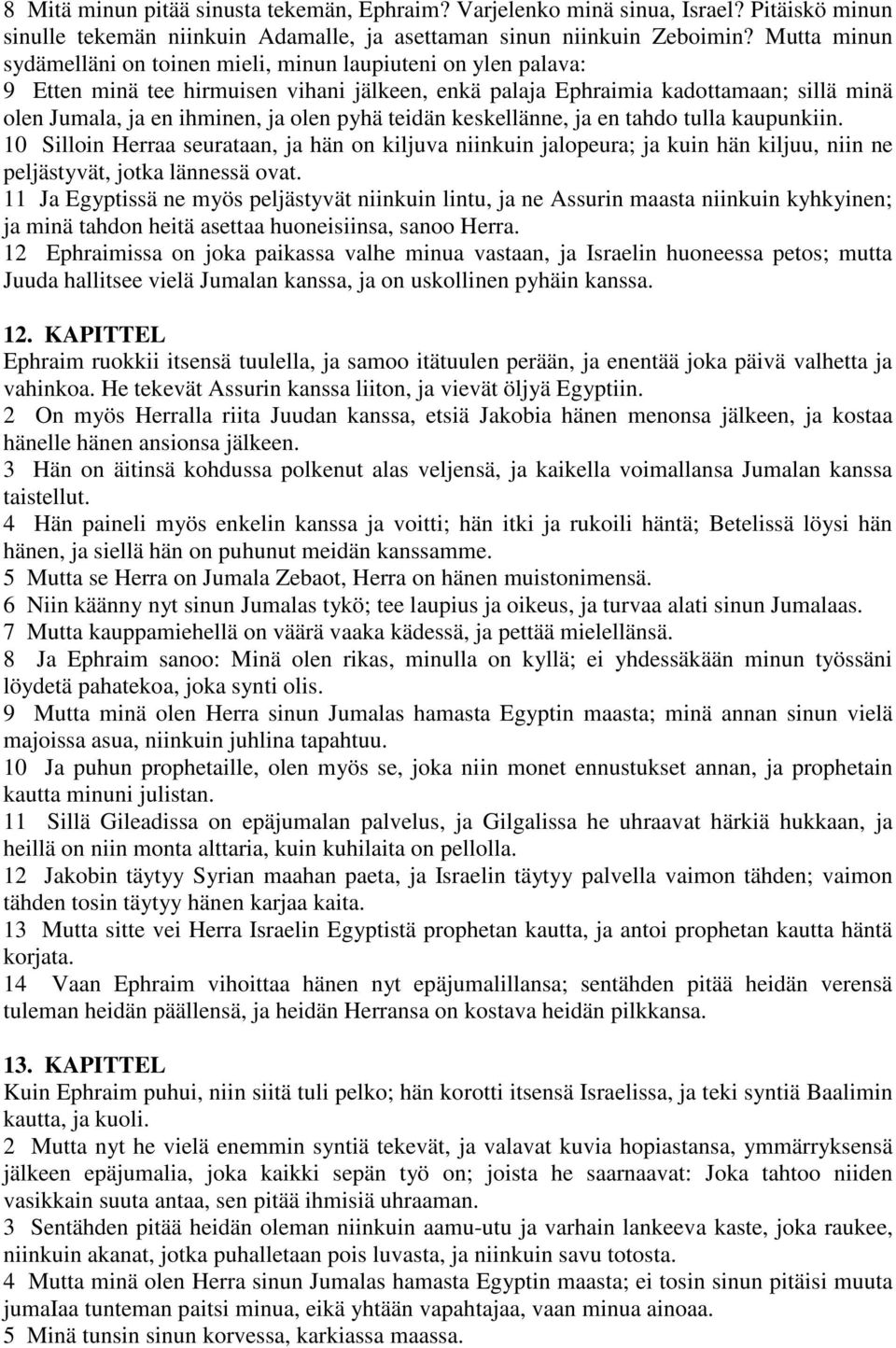 pyhä teidän keskellänne, ja en tahdo tulla kaupunkiin. 10 Silloin Herraa seurataan, ja hän on kiljuva niinkuin jalopeura; ja kuin hän kiljuu, niin ne peljästyvät, jotka lännessä ovat.