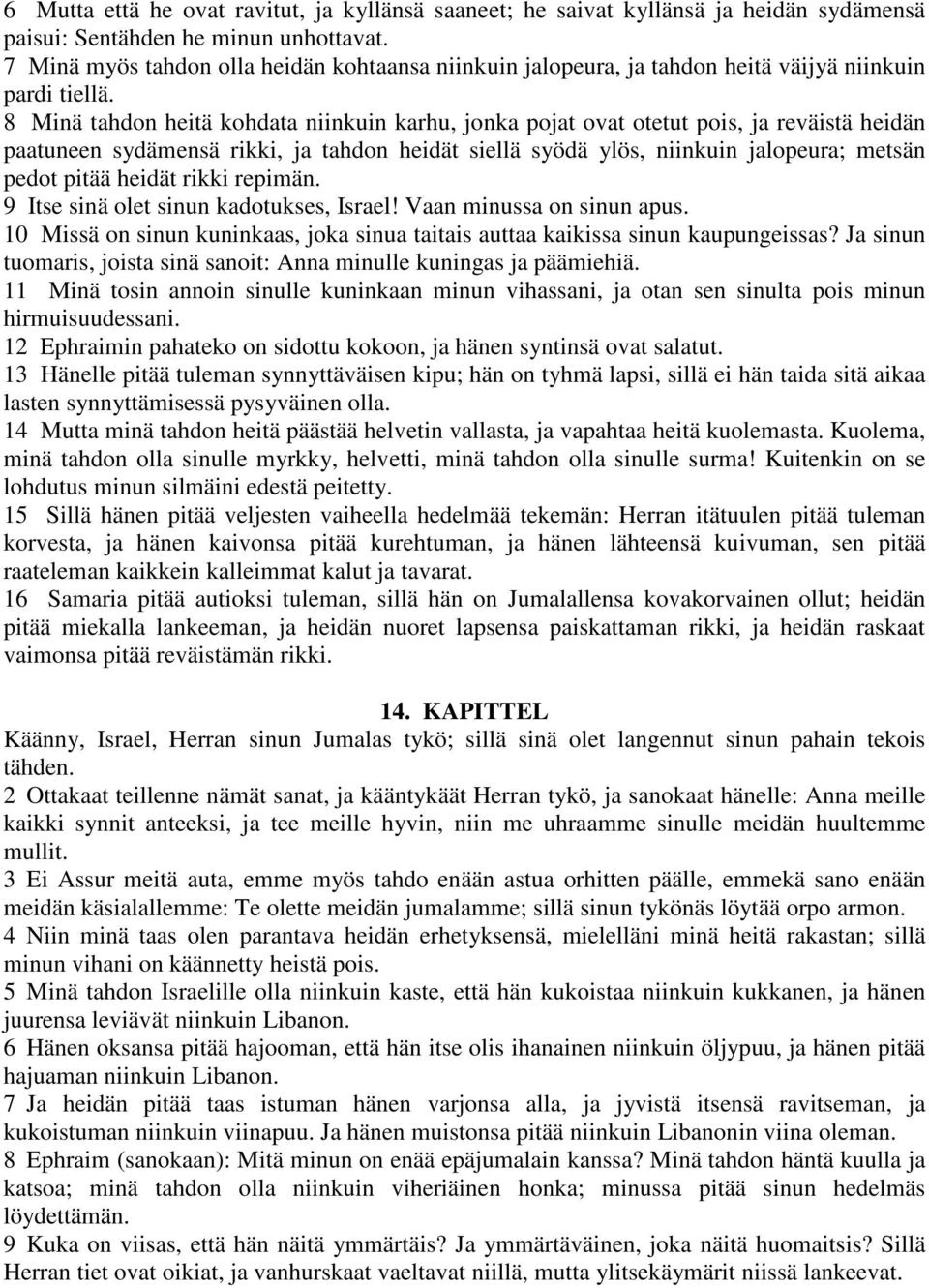 8 Minä tahdon heitä kohdata niinkuin karhu, jonka pojat ovat otetut pois, ja reväistä heidän paatuneen sydämensä rikki, ja tahdon heidät siellä syödä ylös, niinkuin jalopeura; metsän pedot pitää