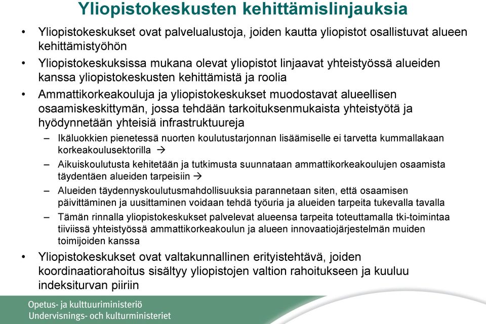 yhteistyötä ja hyödynnetään yhteisiä infrastruktuureja Ikäluokkien pienetessä nuorten koulutustarjonnan lisäämiselle ei tarvetta kummallakaan korkeakoulusektorilla Aikuiskoulutusta kehitetään ja