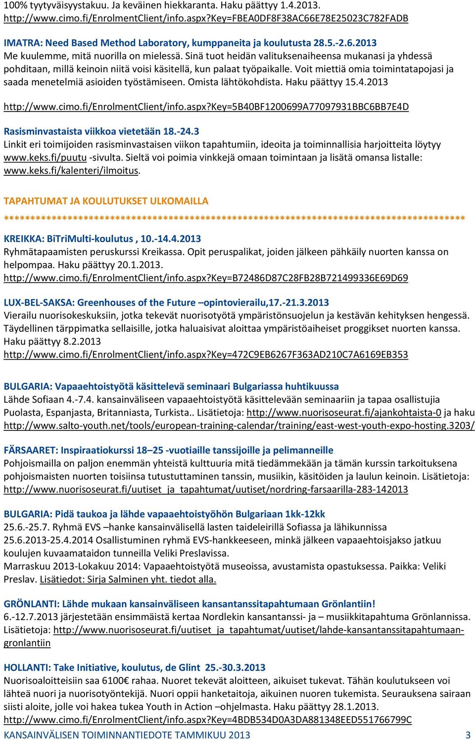 Sinä tuot heidän valituksenaiheensa mukanasi ja yhdessä pohditaan, millä keinoin niitä voisi käsitellä, kun palaat työpaikalle.