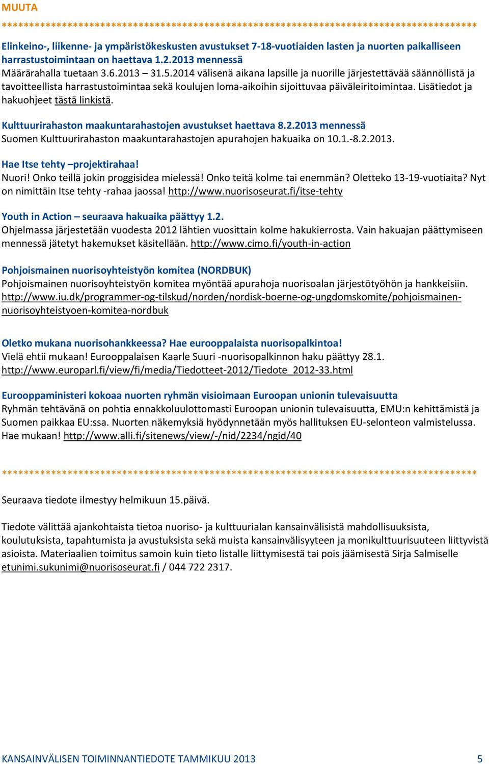 Lisätiedot ja hakuohjeet tästä linkistä. Kulttuurirahaston maakuntarahastojen avustukset haettava 8.2.2013 mennessä Suomen Kulttuurirahaston maakuntarahastojen apurahojen hakuaika on 10.1. 8.2.2013. Hae Itse tehty projektirahaa!