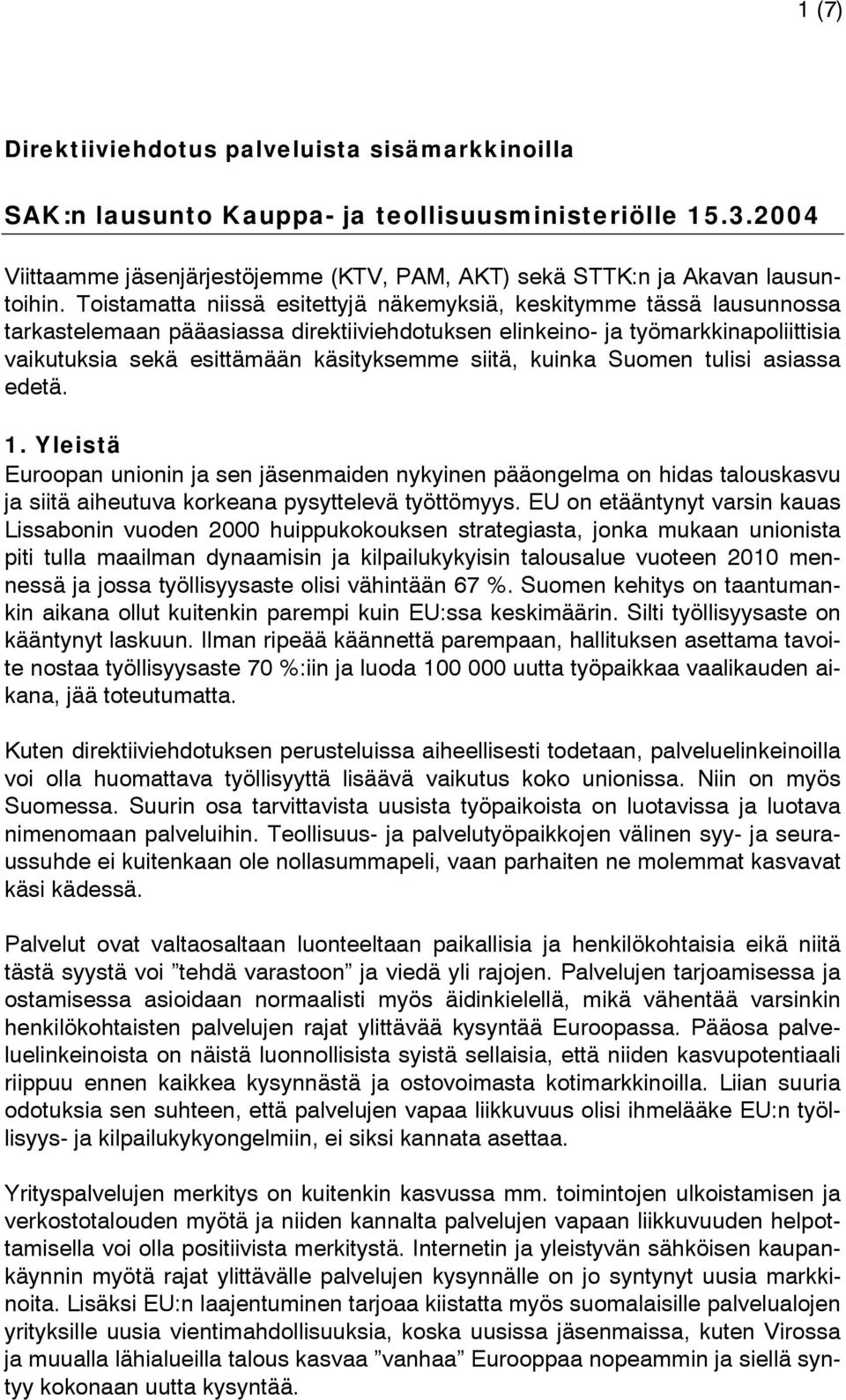 siitä, kuinka Suomen tulisi asiassa edetä. 1. Yleistä Euroopan unionin ja sen jäsenmaiden nykyinen pääongelma on hidas talouskasvu ja siitä aiheutuva korkeana pysyttelevä työttömyys.