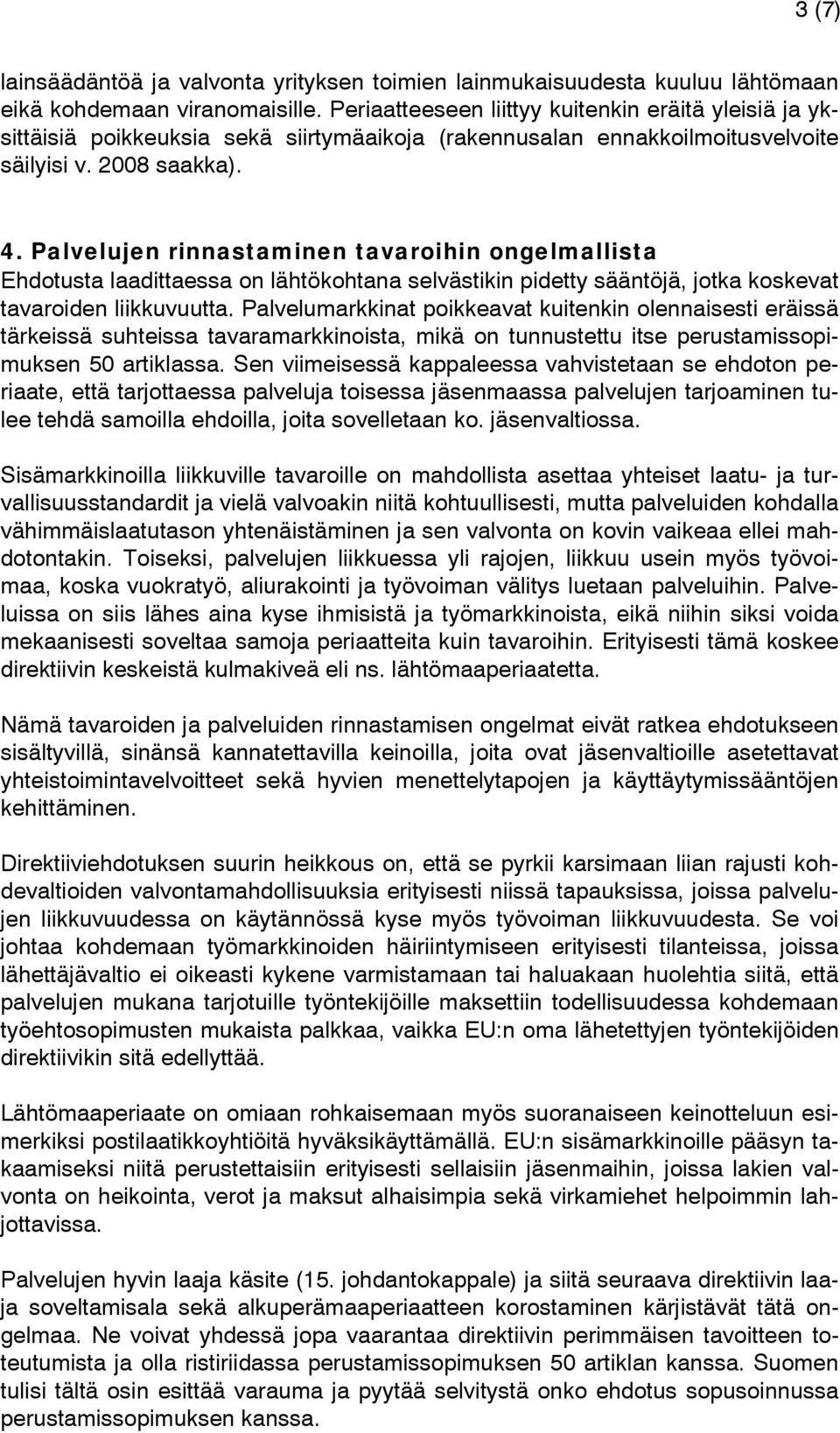 Palvelujen rinnastaminen tavaroihin ongelmallista Ehdotusta laadittaessa on lähtökohtana selvästikin pidetty sääntöjä, jotka koskevat tavaroiden liikkuvuutta.