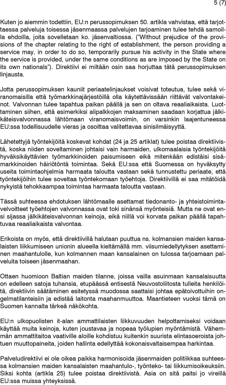 ( Without prejudice of the provisions of the chapter relating to the right of establishment, the person providing a service may, in order to do so, temporarily pursue his activity in the State where