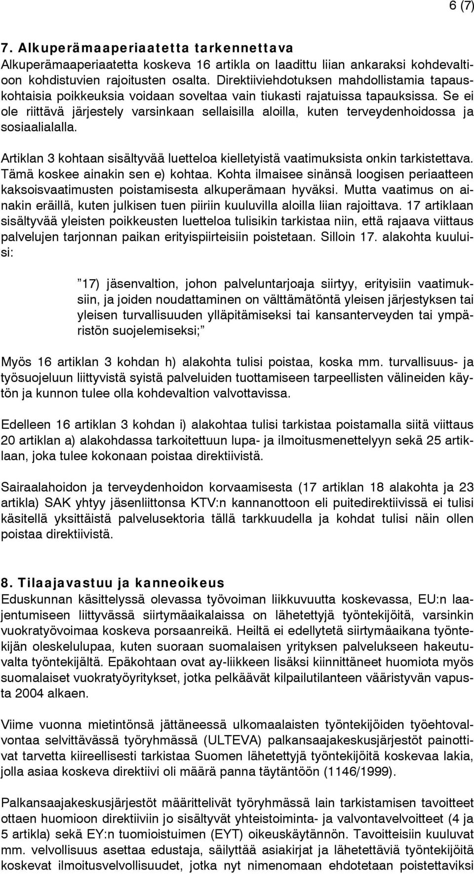 Se ei ole riittävä järjestely varsinkaan sellaisilla aloilla, kuten terveydenhoidossa ja sosiaalialalla. Artiklan 3 kohtaan sisältyvää luetteloa kielletyistä vaatimuksista onkin tarkistettava.