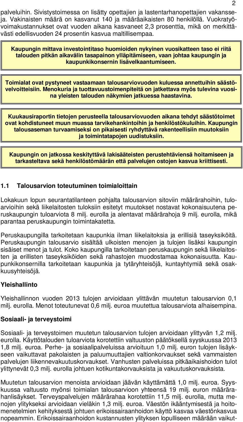 2 Kaupungin mittava investointitaso huomioiden nykyinen vuosikatteen taso ei riitä talouden pitkän aikavälin tasapainon ylläpitämiseen, vaan johtaa kaupungin ja kaupunkikonsernin lisävelkaantumiseen.