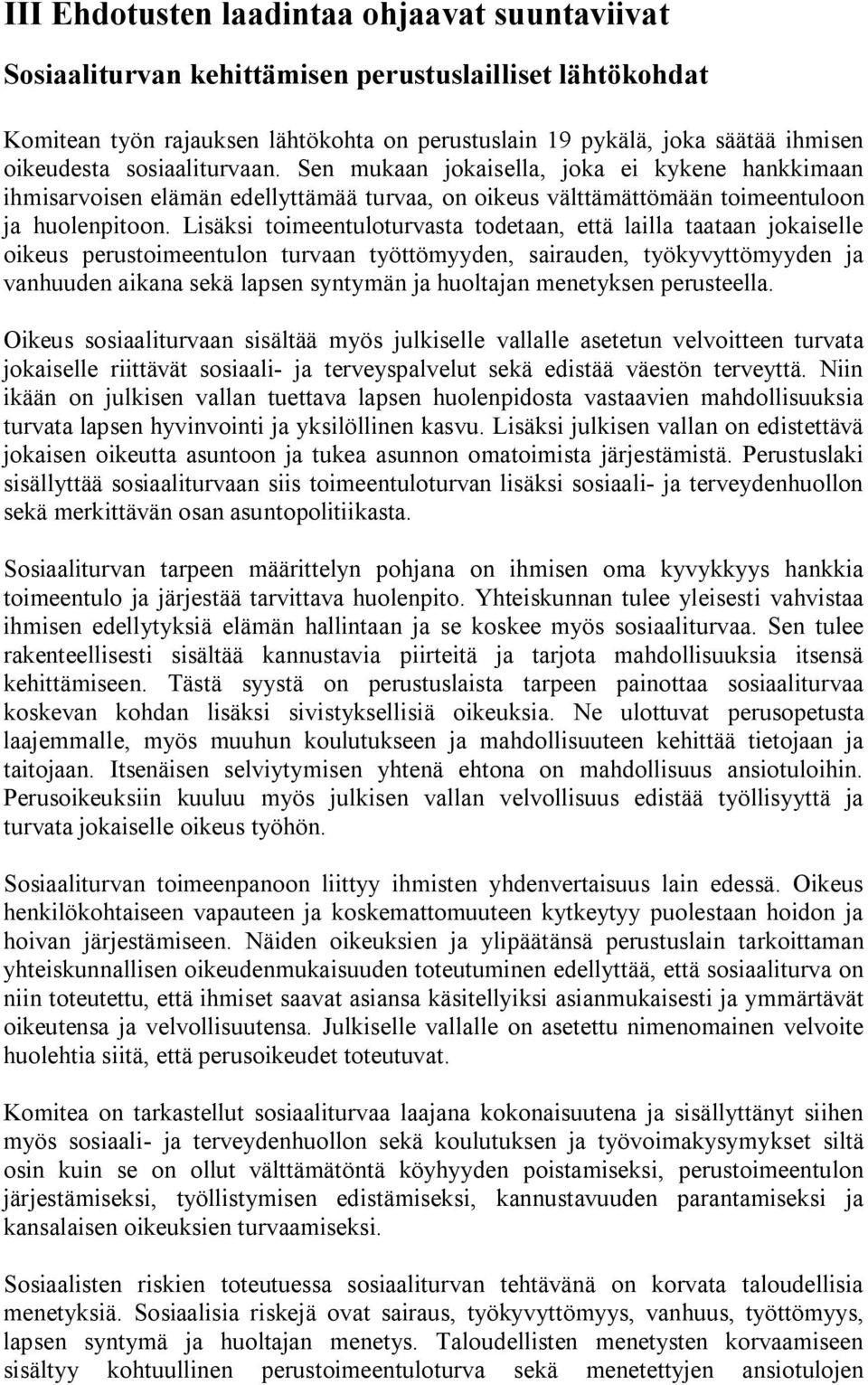 Lisäksi toimeentuloturvasta todetaan, että lailla taataan jokaiselle oikeus perustoimeentulon turvaan työttömyyden, sairauden, työkyvyttömyyden ja vanhuuden aikana sekä lapsen syntymän ja huoltajan