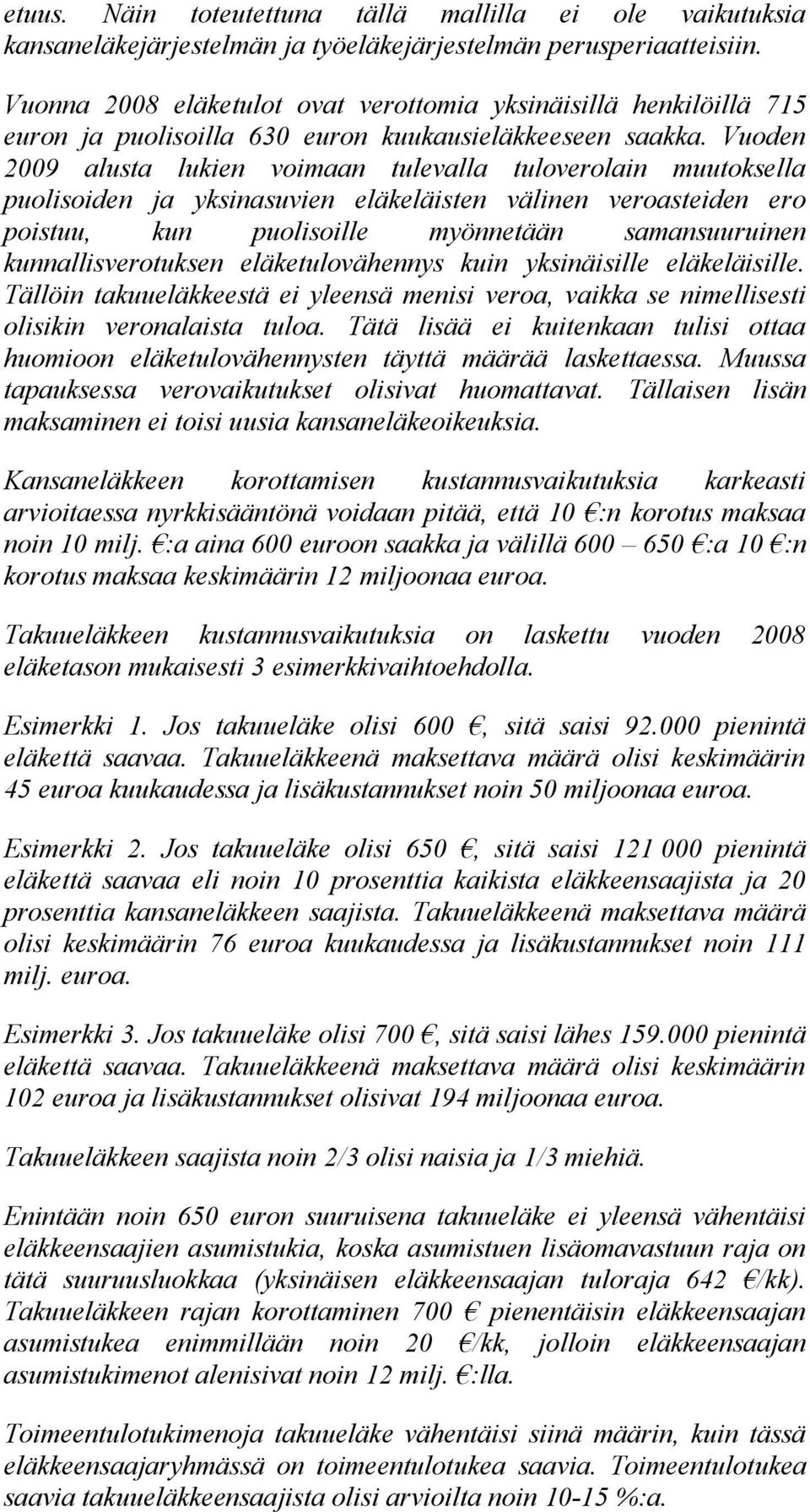 Vuoden 2009 alusta lukien voimaan tulevalla tuloverolain muutoksella puolisoiden ja yksinasuvien eläkeläisten välinen veroasteiden ero poistuu, kun puolisoille myönnetään samansuuruinen