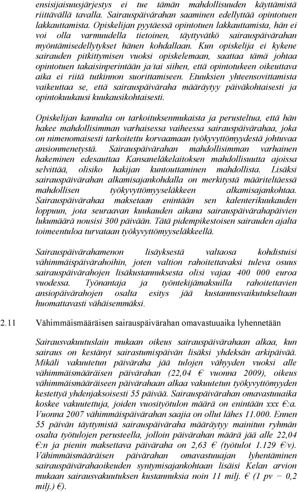 Kun opiskelija ei kykene sairauden pitkittymisen vuoksi opiskelemaan, saattaa tämä johtaa opintotuen takaisinperintään ja/tai siihen, että opintotukeen oikeuttava aika ei riitä tutkinnon