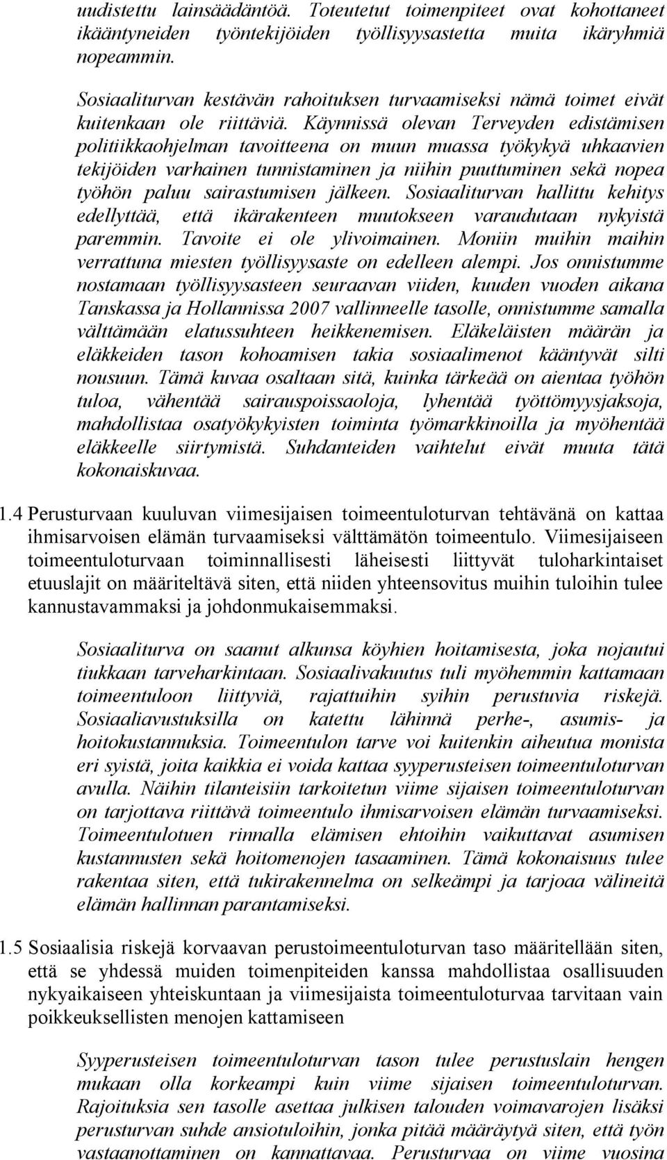 Käynnissä olevan Terveyden edistämisen politiikkaohjelman tavoitteena on muun muassa työkykyä uhkaavien tekijöiden varhainen tunnistaminen ja niihin puuttuminen sekä nopea työhön paluu sairastumisen