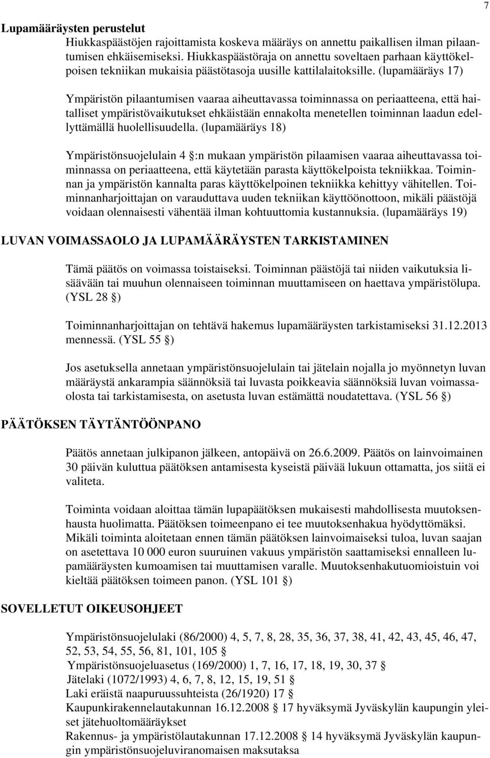 (lupamääräys 17) Ympäristön pilaantumisen vaaraa aiheuttavassa toiminnassa on periaatteena, että haitalliset ympäristövaikutukset ehkäistään ennakolta menetellen toiminnan laadun edellyttämällä