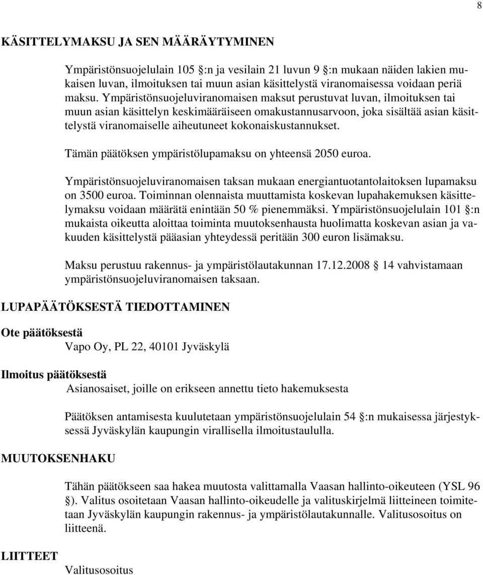 Ympäristönsuojeluviranomaisen maksut perustuvat luvan, ilmoituksen tai muun asian käsittelyn keskimääräiseen omakustannusarvoon, joka sisältää asian käsittelystä viranomaiselle aiheutuneet