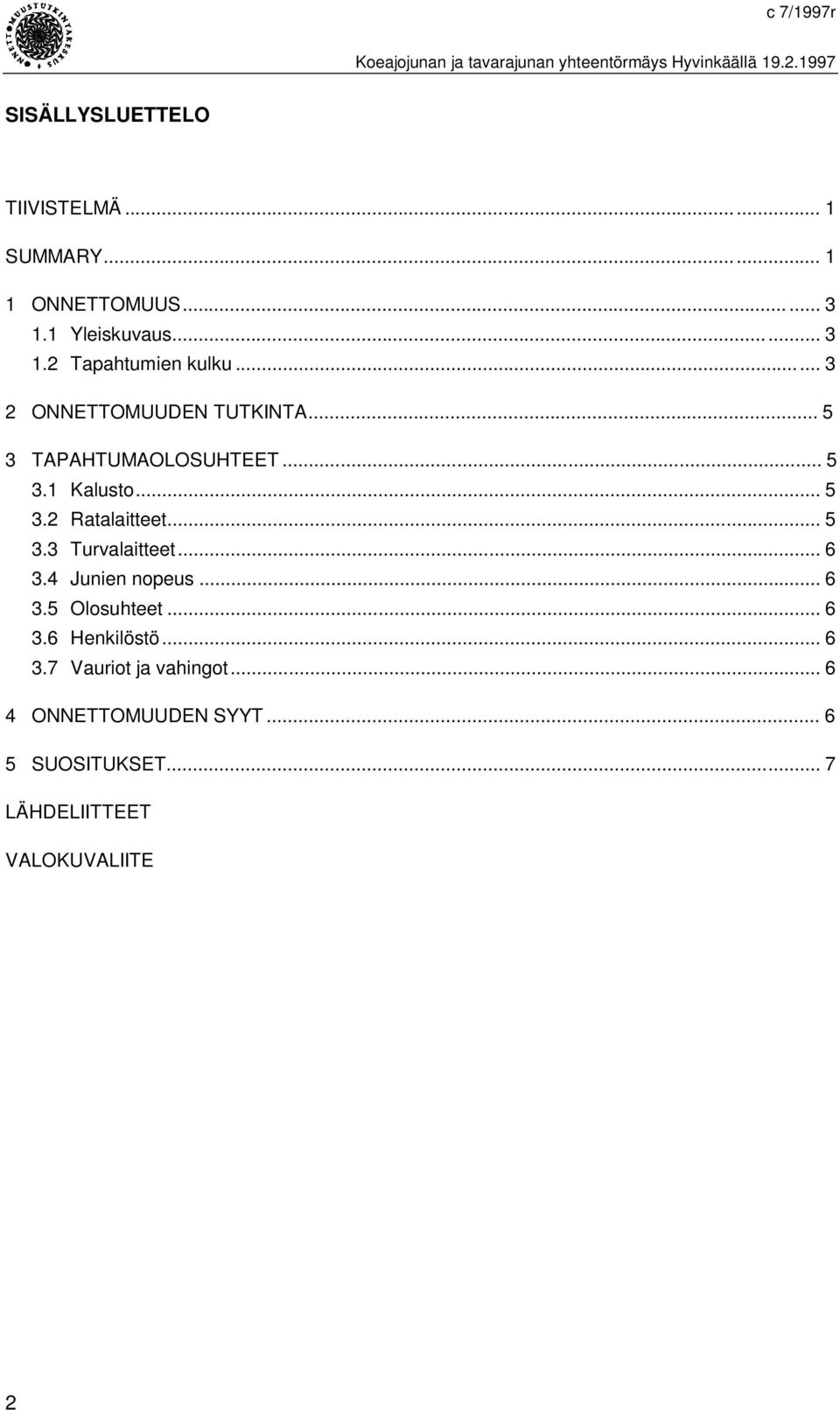 .. 5 3 TAPAHTUMAOLOSUHTEET... 5 3.1 Kalusto... 5 3.2 Ratalaitteet... 5 3.3 Turvalaitteet... 6 3.4 Junien nopeus... 6 3.5 Olosuhteet.