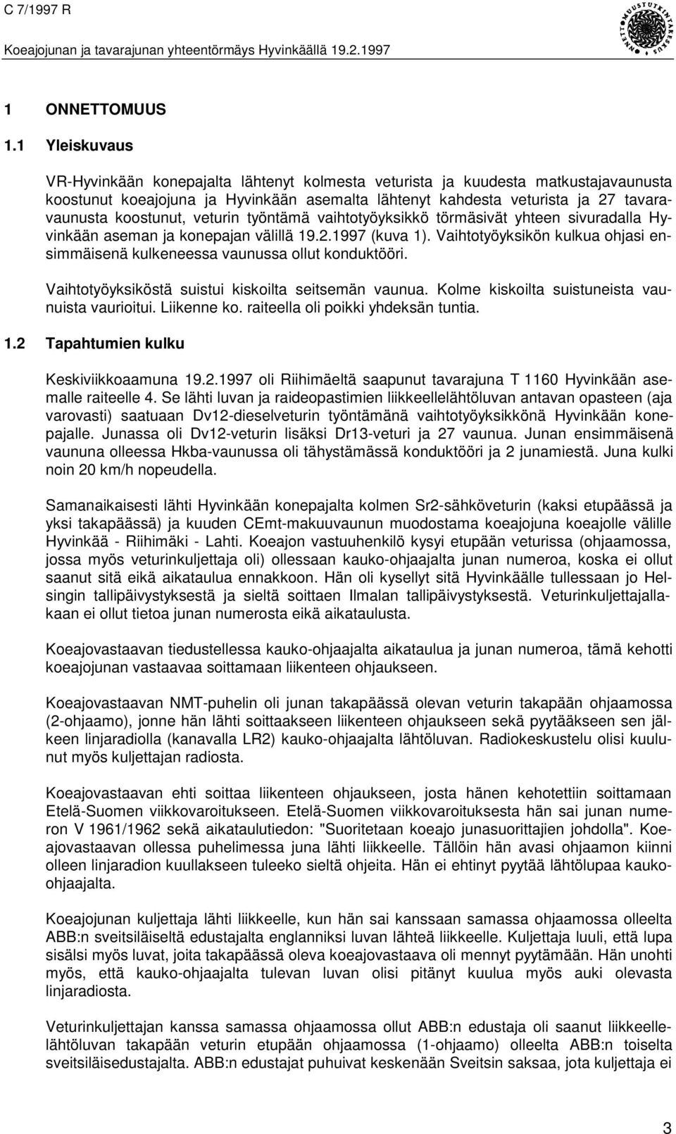 koostunut, veturin työntämä vaihtotyöyksikkö törmäsivät yhteen sivuradalla Hyvinkään aseman ja konepajan välillä 19.2.1997 (kuva 1).