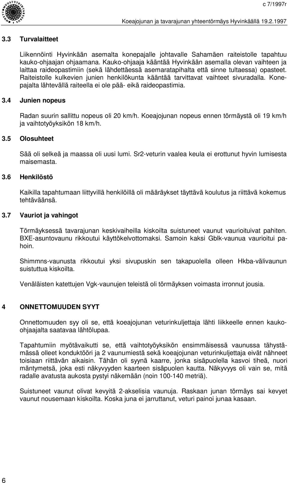 Kauko-ohjaaja kääntää Hyvinkään asemalla olevan vaihteen ja laittaa raideopastimiin (sekä lähdettäessä asemaratapihalta että sinne tultaessa) opasteet.