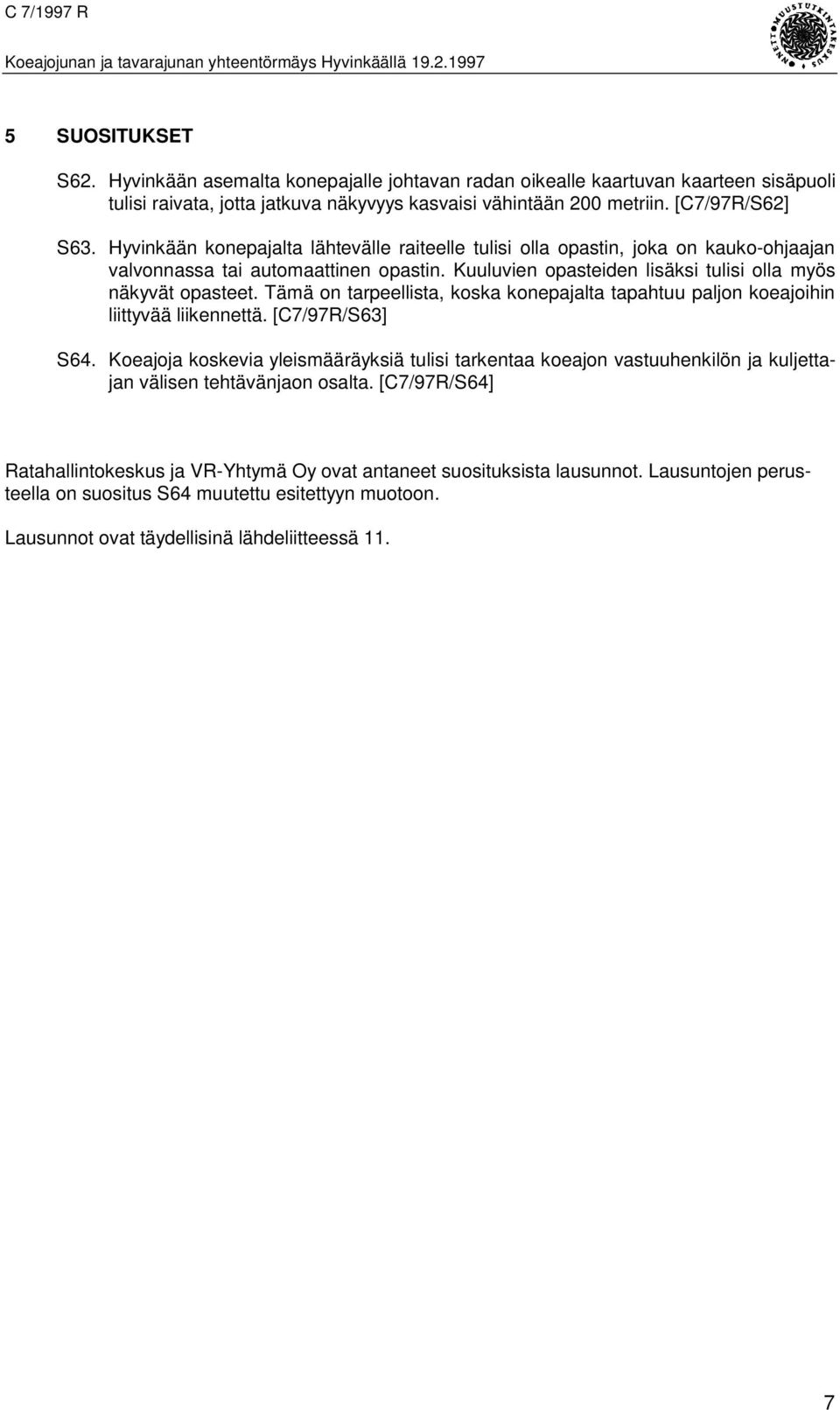 Hyvinkään konepajalta lähtevälle raiteelle tulisi olla opastin, joka on kauko-ohjaajan valvonnassa tai automaattinen opastin. Kuuluvien opasteiden lisäksi tulisi olla myös näkyvät opasteet.