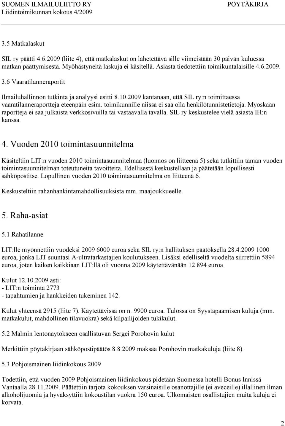 2009 kantanaan, että SIL ry:n toimittaessa vaaratilanneraportteja eteenpäin esim. toimikunnille niissä ei saa olla henkilötunnistetietoja.