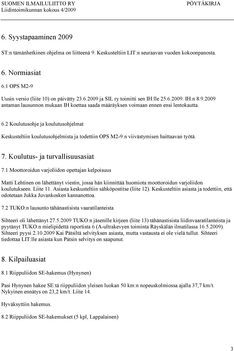 2 Koulutusohje ja koulutusohjelmat Keskusteltiin koulutusohjelmista ja todettiin OPS M2-9:n viivästymisen haittaavan työtä. 7. Koulutus- ja turvallisuusasiat 7.