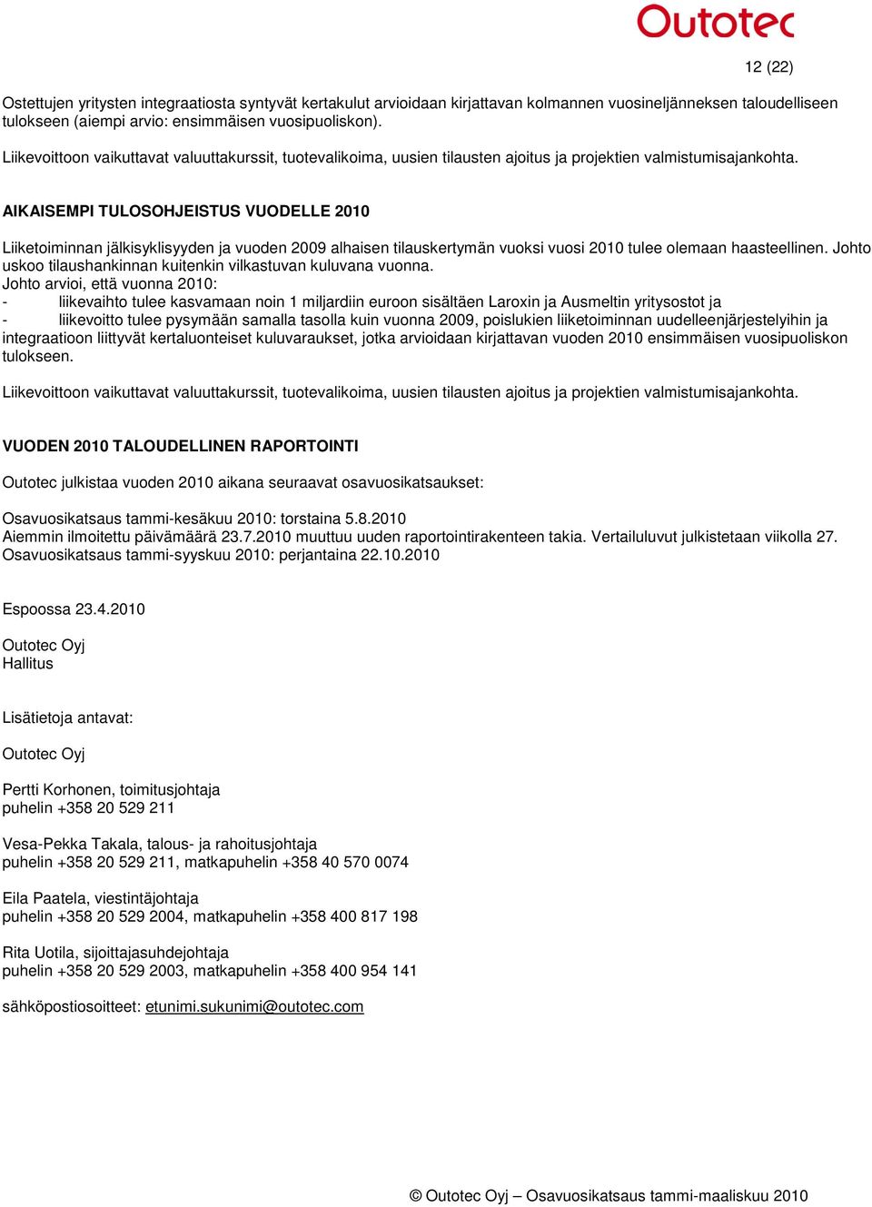 AIKAISEMPI TULOSOHJEISTUS VUODELLE 2010 Liiketoiminnan jälkisyklisyyden ja vuoden 2009 alhaisen tilauskertymän vuoksi vuosi 2010 tulee olemaan haasteellinen.