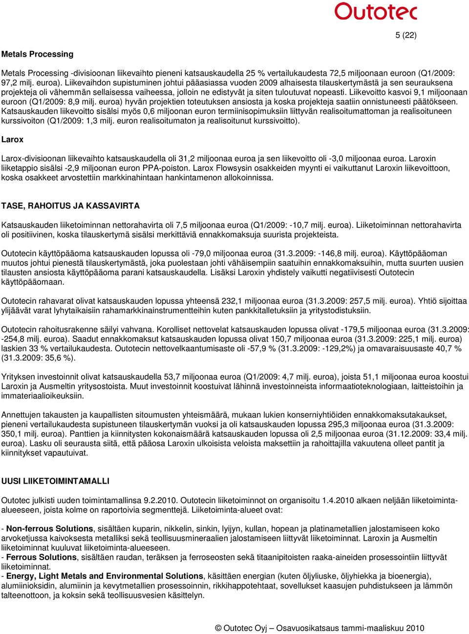 Liikevoitto kasvoi 9,1 miljoonaan euroon (Q1/2009: 8,9 milj. euroa) hyvän projektien toteutuksen ansiosta ja koska projekteja saatiin onnistuneesti päätökseen.