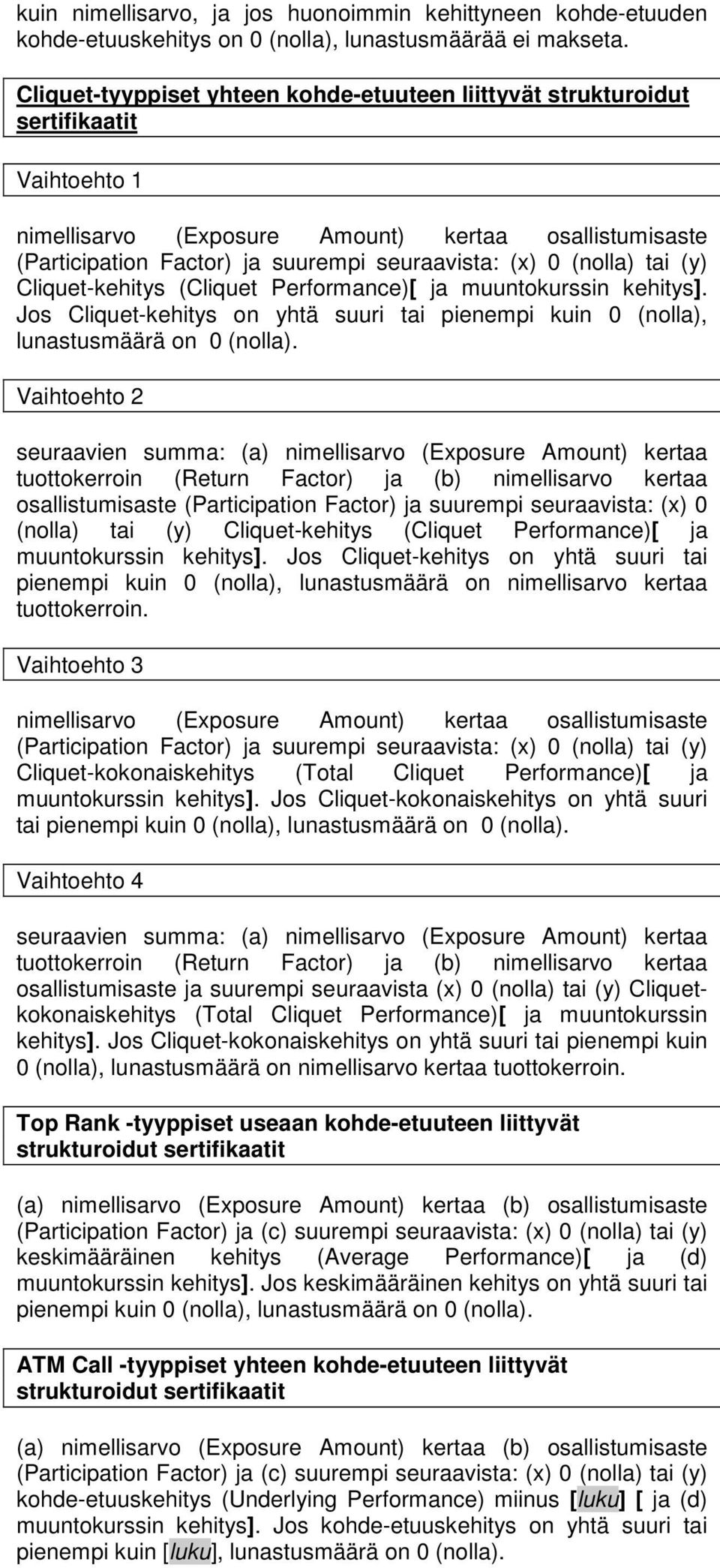 (nolla) tai (y) Cliquet-kehitys (Cliquet Performance)[ ja muuntokurssin kehitys]. Jos Cliquet-kehitys on yhtä suuri tai pienempi kuin 0 (nolla), lunastusmäärä on 0 (nolla).