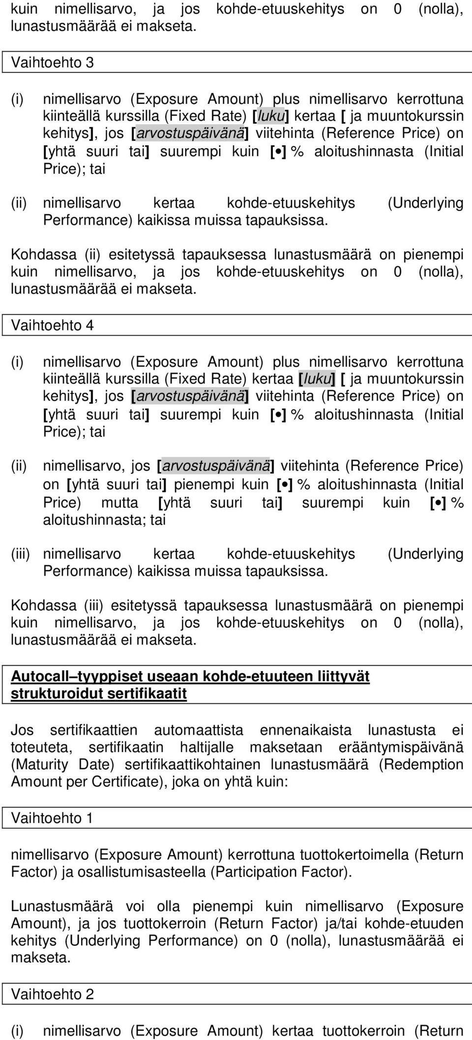 Price) on [yhtä suuri tai] suurempi kuin [ ] % aloitushinnasta (Initial Price); tai nimellisarvo kertaa kohde-etuuskehitys (Underlying Performance) kaikissa muissa tapauksissa.