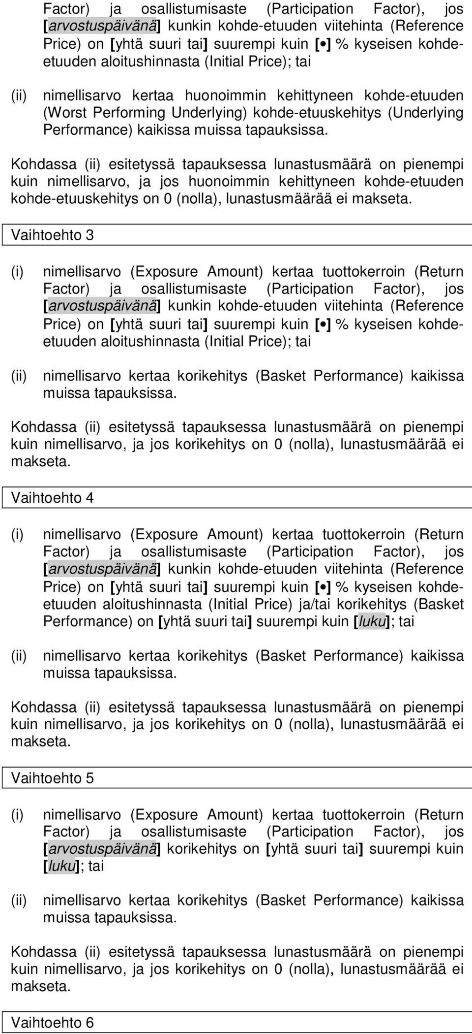 Kohdassa esitetyssä tapauksessa lunastusmäärä on pienempi kuin nimellisarvo, ja jos huonoimmin kehittyneen kohde-etuuden kohde-etuuskehitys on 0 (nolla), lunastusmäärää ei makseta.