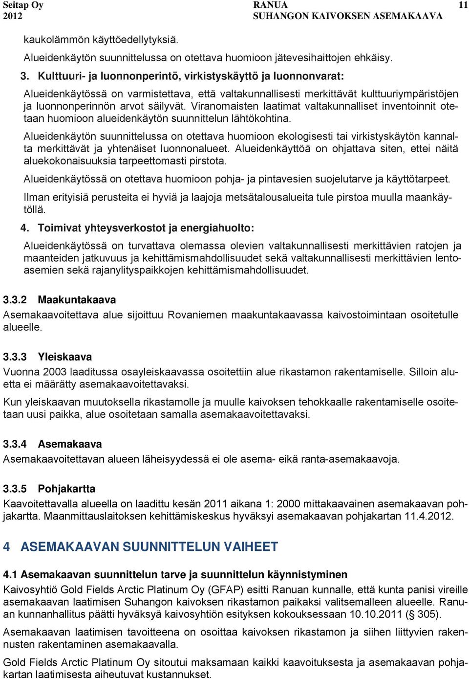 Viranomaisten laatimat valtakunnalliset inventoinnit otetaan huomioon alueidenkäytön suunnittelun lähtökohtina.