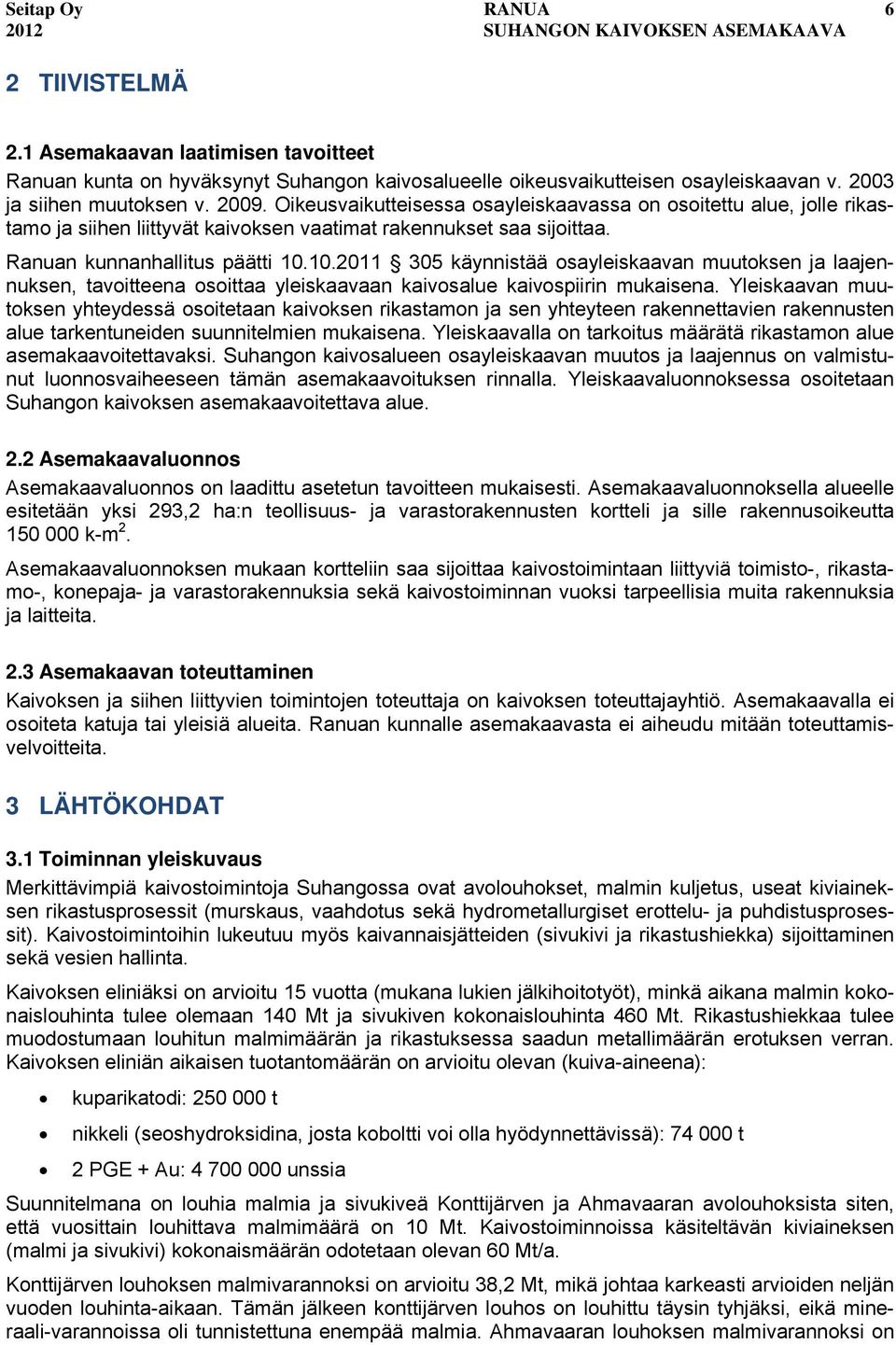 10.2011 305 käynnistää osayleiskaavan muutoksen ja laajennuksen, tavoitteena osoittaa yleiskaavaan kaivosalue kaivospiirin mukaisena.