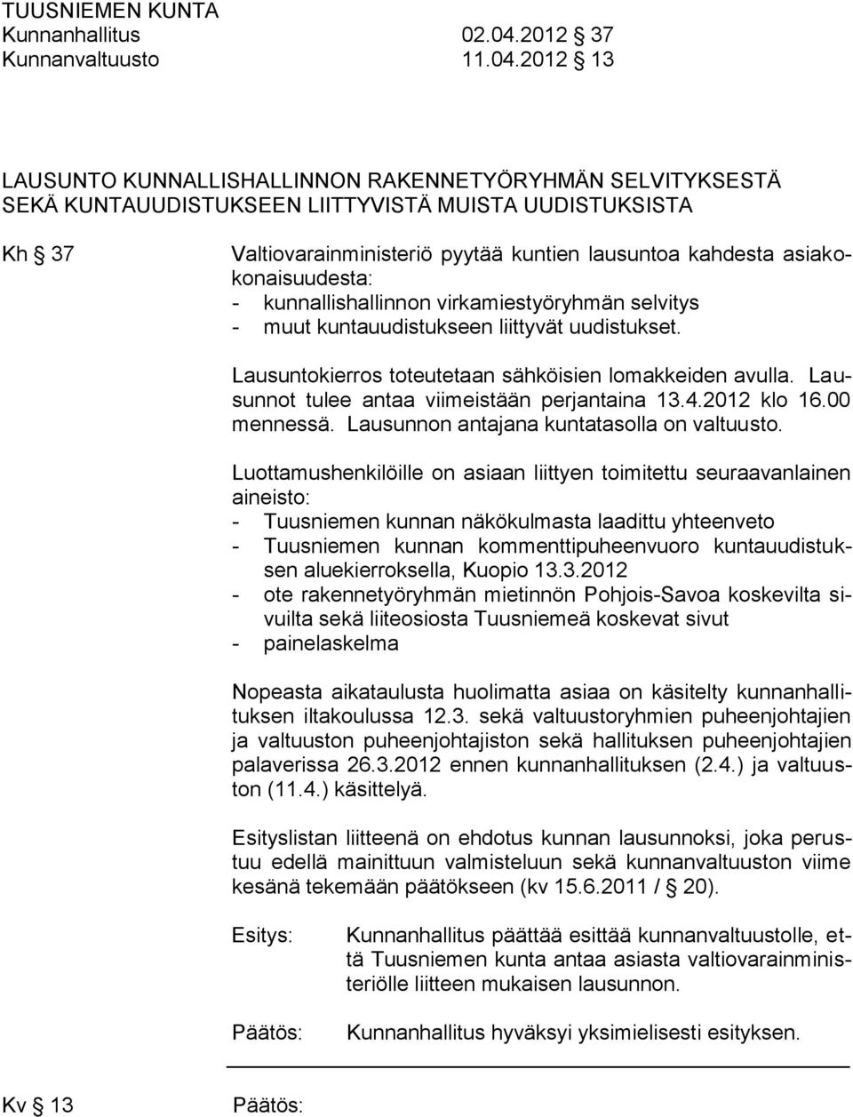 2012 13 LAUSUNTO KUNNALLISHALLINNON RAKENNETYÖRYHMÄN SELVITYKSESTÄ SEKÄ KUNTAUUDISTUKSEEN LIITTYVISTÄ MUISTA UUDISTUKSISTA Kh 37 Valtiovarainministeriö pyytää kuntien lausuntoa kahdesta