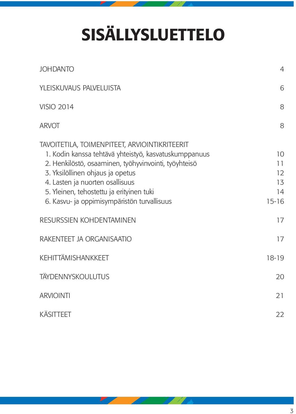 Yksilöllinen ohjaus ja opetus 12 4. Lasten ja nuorten osallisuus 13 5. Yleinen, tehostettu ja erityinen tuki 14 6.