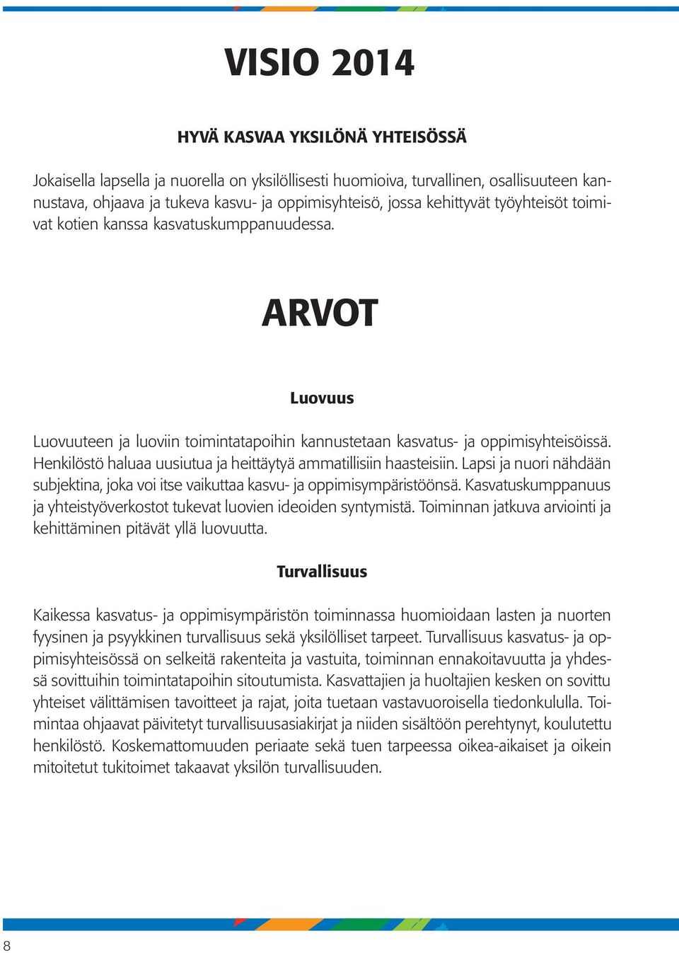 Henkilöstö haluaa uusiutua ja heittäytyä ammatillisiin haasteisiin. Lapsi ja nuori nähdään subjektina, joka voi itse vaikuttaa kasvu- ja oppimisympäristöönsä.