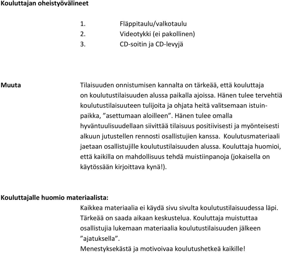 Hänen tulee tervehtiä koulutustilaisuuteen tulijoita ja ohjata heitä valitsemaan istuinpaikka, asettumaan aloilleen.