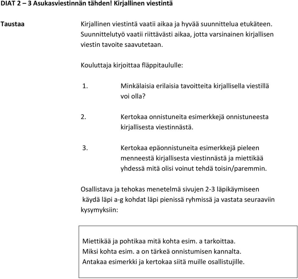 Minkälaisia erilaisia tavoitteita kirjallisella viestillä voi olla? 2. Kertokaa onnistuneita esimerkkejä onnistuneesta kirjallisesta viestinnästä. 3.