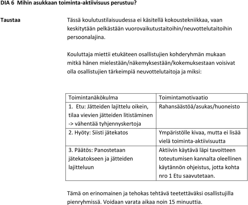 1. Etu: Jätteiden lajittelu oikein, tilaa vievien jätteiden litistäminen -> vähentää tyhjennyskertoja Toimintamotivaatio Rahansäästöä/asukas/huoneisto 2.