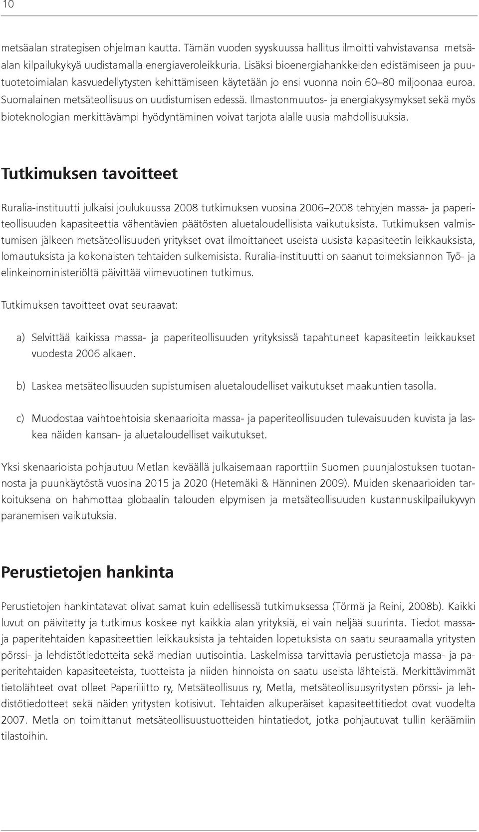 Ilmastonmuutos- ja energiakysymykset sekä myös bioteknologian merkittävämpi hyödyntäminen voivat tarjota alalle uusia mahdollisuuksia.